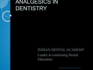 ANALGESICS IN
DENTISTRY
INDIAN DENTAL ACADEMY
Leader in continuing Dental
Education
www.indiandentalacademy.com
 