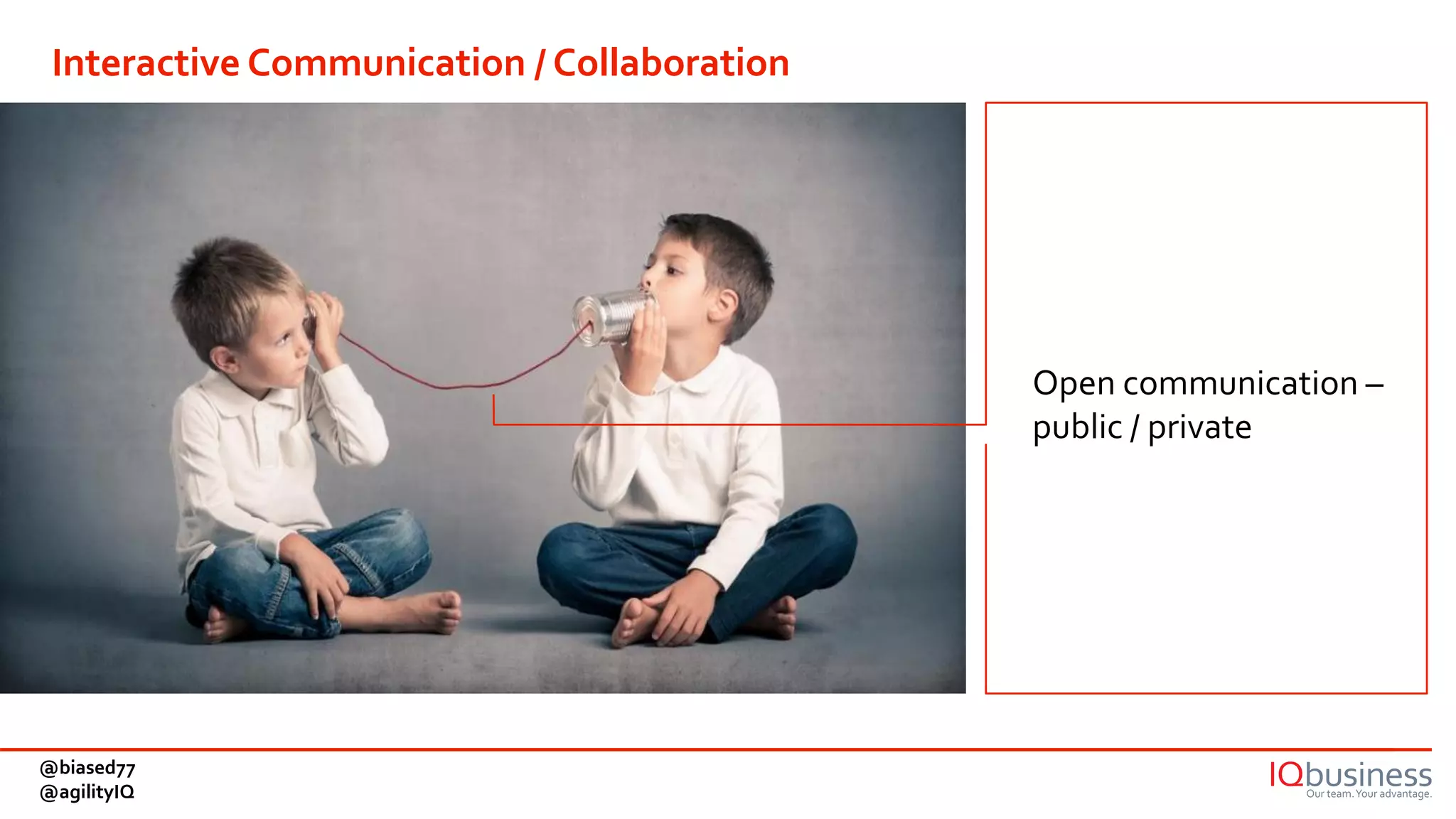 Open communication –
public / private
Interactive Communication / Collaboration
@biased77
@agilityIQ
 