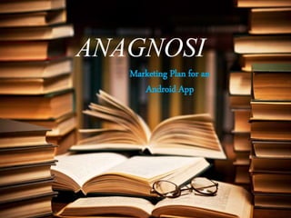 ANAGNOSI
Marketing Plan for an
Android App
 