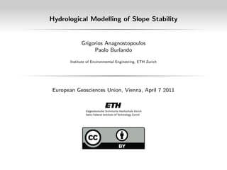 Hydrological Modelling of Slope Stability

Grigorios Anagnostopoulos
Paolo Burlando
Institute of Environmental Engineering, ETH Zurich

European Geosciences Union, Vienna, April 7 2011

 