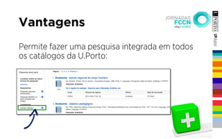 Vantagens
Permite fazer uma pesquisa integrada em todos
os catálogos da U.Porto:
 