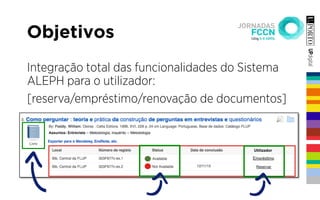Integração total das funcionalidades do Sistema
ALEPH para o utilizador:
[reserva/empréstimo/renovação de documentos]
Objetivos
 