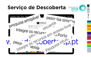 Serviço de Descoberta
www.descoberta.up.pt
pesquisa amigável pesquisa simples
pesquisa rápida
Integre os recursos da U.Porto
 
