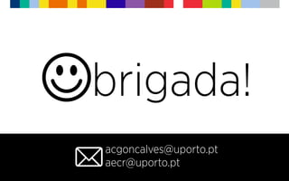 brigada!
acgoncalves@uporto.pt
aecr@uporto.pt
 
