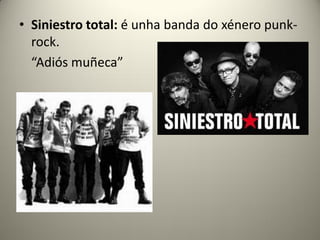 • Siniestro total: é unha banda do xénero punk-
rock.
“Adiós muñeca”
 