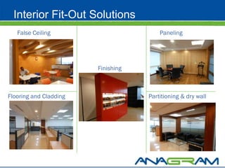 Interior Fit-Out Solutions
   False Ceiling                        Paneling




                        Finishing



Flooring and Cladding               Partitioning & dry wall
 