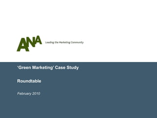 ‘Green Marketing’ Case Study
Roundtable
February 2010
 
