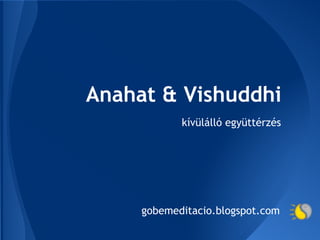 Anahat & Vishuddhi
            kívülálló együttérzés




     gobemeditacio.blogspot.com
 