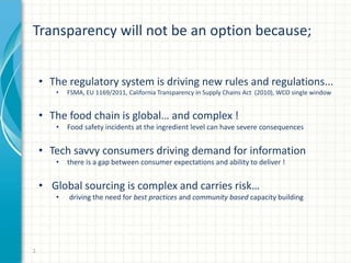 Transparency will not be an option because;
• The regulatory system is driving new rules and regulations...
•

FSMA, EU 11...