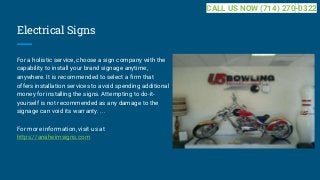 Electrical Signs
For a holistic service, choose a sign company with the
capability to install your brand signage anytime,
...