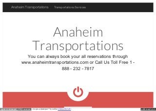 pdfcrowd.comopen in browser PRO version Are you a developer? Try out the HTML to PDF API
Anaheim
Transportations

You can always book your all reservations through
www.anaheimtransportations.com or Call Us Toll Free 1 -
888 - 232 - 7817
Anaheim Transportations Transportations Services
 