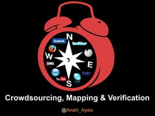 Crowdsourcing, Mapping & Verification
@Anahi_Ayala

 