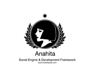 Social Engine & Development Framework
            www.Anahitapolis.com
 