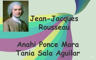01
Jean-Jacques
Rousseau
Anahi Ponce Mora
Tania Sala Aguilar
 