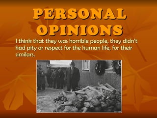 PERSONAL OPINIONS I think that they was horrible people, they didn’t had pity or respect for the human life, for their similars. 