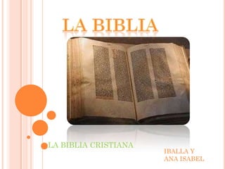 LA BIBLIA CRISTIANA
                      IBALLA Y
                      ANA ISABEL
 