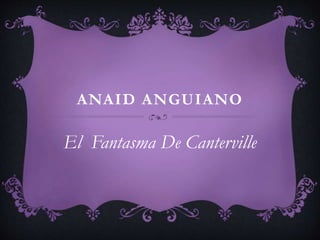 ANAID ANGUIANO
El Fantasma De Canterville
 