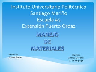 Instituto Universitario Politécnico
Santiago Mariño
Escuela 45
Extensión Puerto Ordaz
Alumna
Anailys Bellorin
C.I.26.863.292
Profesor:
Daniel Flores
 
