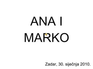 ANA I MARKO Zadar, 30. siječnja 2010. 