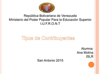Repùblica Bolivariana de Venezuela
Ministerio del Poder Popular Para la Educación Superior
I.U.F.R.O.N.T
Alumna:
Ana Molina
ISLR
San Antonio 2015
 
