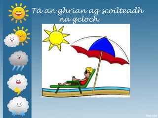 Tá an ghrian ag scoilteadh
na gcloch.
 