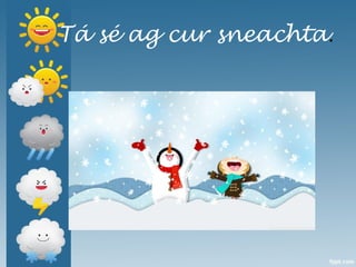 Tá sé ag cur sneachta.
 