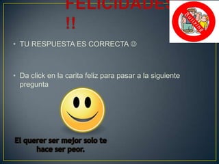 • TU RESPUESTA ES CORRECTA 

• Da click en la carita feliz para pasar a la siguiente
pregunta

 