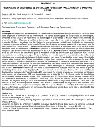 TRABALHO 136

 TREINAMENTO EM DIAGNÓSTICO DE ENFERMAGEM: FERRAMENTA PARA APRIMORAR O RACIOCÍNIO
                                      CLÍNICO

Palomo JSH, Silva RCG, Margarido ES, Ferreira FG, Lopes JL.

Instituto do Coração (InCor) do Hospital das Clínicas da Faculdade de Medicina da Universidade de São Paulo

E-mail: jurema.palomo@incor.usp.br

Palavras-chaves: Treinamento, Diagnóstico de Enfermagem, Taxonomia, Gerenciamento.

RESUMO:
Introdução: os diagnósticos de enfermagem são usados como ferramenta para planejar e direcionar o cuidado, bem
como organizar o conhecimento de enfermagem. Há várias classificações de diagnósticos de enfermagem,
entretanto, a mais utilizada em nosso meio é a classificação de diagnósticos da NANDA-Internacional. Contudo, as
enfermeiras relatam dificuldade em utilizar a taxonomia, porque não tiveram esse conteúdo durante o curso de
graduação. De fato, a introdução dos diagnósticos de enfermagem nos currículos das faculdades de enfermagem
ocorreu recentemente no Brasil. Ainda, o conteúdo das disciplinas que abordam o processo de enfermagem varia de
forma significativa. Desse modo, o conhecimento específico relacionado à linguagem padronizada varia de modo
importante entre os enfermeiros. Justificativa: aprimorar o conhecimento dos enfermeiros de nosso hospital em
relação ao uso da classificação de diagnósticos da NANDA-I. Objetivo: avaliar a retenção do conhecimento e o
efeito de um modelo de treinamento para o raciocínio clínico de enfermagem que trabalham num hospital
especializado em cardiopneumologia. Método: trata-se de estudo descritivo e exploratório. Os enfermeiros
participaram de uma sessão de treinamento teórico-prático, com carga horária total de quatro horas. O conteúdo
versava sobre processo diagnóstico e as atividades práticas foram realizadas por meio de estudos de caso. Cada
estudo de caso foi submetido à validação consensual por especialistas. A efetividade do treinamento em melhorar o
raciocínio diagnóstico, foi avaliada por meio de um estudo de caso teste, para o qual os diagnósticos identificados
pelos especialistas foram: “Risco de glicemia instável”, “Risco de infecção” e “Ansiedade”, sendo este o principal
para o caso. Resultados: o estudo de caso teste foi aplicado em duas ocasiões: antes da aula teórica e após as
atividades práticas. O raciocínio diagnóstico foi avaliado baseado na assertividade do diagnóstico e na identificação
do diagnóstico mais acurado. Foram treinados 234 enfermeiros. Na primeira avaliação, os enfermeiros identificaram
maior número de diagnósticos (61) em comparação com a segunda (34). O número médio de diagnósticos
identificados na primeira avaliação foi dez (10) e na segunda, oito (8). Observou-se que na primeira avaliação, 89%
dos enfermeiros identificaram o diagnóstico “Ansiedade”, 65% “Risco de infecção” e 61% “Risco de glicemia
instável”. Na segunda avaliação, 92% dos enfermeiros identificaram o diagnóstico “Ansiedade”, 86% “Risco de
infecção” e 55% “Risco de glicemia instável”. Em relação à assertividade do diagnóstico mais acurado, 28%
identificaram “Ansiedade” na primeira avaliação e 34% na segunda. Conclusão: o modelo de treinamento mostrou
que os enfermeiros apresentaram um aprimoramento do raciocínio clínico, bem como para a identificação dos
diagnósticos de enfermagem.

Bibliografia:
Barros, A.L.B.L., Michel, J.L.M., Nóbrega, M.M.L., Garcia, T.L. (2000). The use of nursing diagnosis in Brazil. Acta
Paulista de Enfermagem, 13, 37-40.
Carpenito-Moyet, L.J. (2010). Nursing diagnosis: application to clinical practice. (13th ed.). Philadelphia: Lippincott,
Williams & Wilkins.
Grossman, S., Krom, Z., O'Connor, R. (2010). Innovative Solutions: Using Case Studies to Generate Increased
Nurse's Clinical Decision-Making Ability in Critical Care. Dimensions of Critical Care Nursing, 29, 138-142.
Lunney, M. (2009). Critical thinking to achieve positive health outcomes: nursing case studies and analyses. (2nd ed.).
Iowa: Wiley-Blackwell.
 