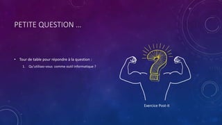 PETITE QUESTION …
• Tour de table pour répondre à la question :
1. Qu’utilisez-vous comme outil informatique ?
Exercice Post-it
 