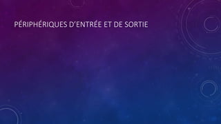 PÉRIPHÉRIQUES D’ENTRÉE ET DE SORTIE
 