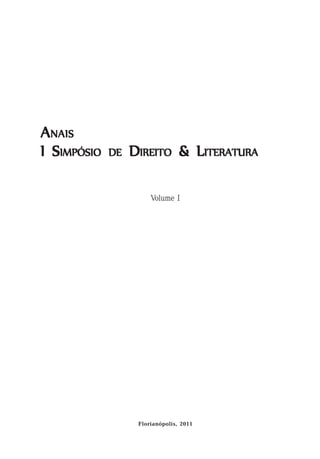 ANAIS 
I SIMPÓSIO DE DIREITO & LITERATURA 
Volume I 
Florianópolis, 2011 
 