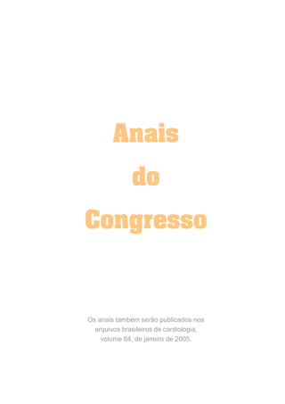 39
P r o g r a m a d o c o n g r e s s o
Anais
do
Congresso
Os anais também serão publicados nos
arquivos brasileiros de cardiologia,
volume 84, de janeiro de 2005.
 