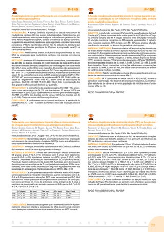 77
A n a i s d o c o n g r e s s o
P-149
Associaçâo entre os polimorfismos do sra e insuficiência cardí-
aca de etiologia isquémica
MARIA ISABEL MENDONÇA, ANA ISABEL FREITAS, ANA CÉLIA SOUSA, SUSANA GOMES,
SÓNIA FREITAS, ANTÓNIO DRUMMOND, JORGE ARAÚJO, JORGE SOUSA, ILÍDIO ORNELAS,
ANTÓNIO BREHM, ALMADA CARDOSO, PALMA DOS REIS.
Hospital Central do Funchal Funchal 12 Portugal.
INTRODUÇÃO: A doença cardíaca isquémica é a causa mais comum de
insuficiência cardíaca (IC) nos países industrializados. Estão descritas em
trabalhos anteriores, associações de alguns polimorfismos genéticos do Sis-
tema Renina Angiotensina (SRA) a maior prevalência da doença coronária,
sua extensão e severidade, reestenose após angioplastia coronária transluminal
percutânea (PTCA), hipertensão arterial. Não há estudos na literatura que
relacionem os diferentes genótipos do SRA com a progressão para IC, na
cardiopatia isquémica.
OBJECTIVO: Pretendemos avaliar a influência dos polimorfismos do eixo
SRA, na progressão para insuficiência cardíaca, nos doentes com doença
coronária.
MÉTODOS: Avaliamos 301 doentes coronários consecutivos, com anteceden-
tes de EAM ou doença coronária (DC) com obstrução de mais de 75% de um
dosvasoscoronáriosprincipais,comprovadaporcoronáriografiacomidademédia
55,3 ±10,2 anos, sendo 238 do sexo masculino. Os doentes não apresentavam
IC no momento da alta ou do diagnóstico de DC. Foram seguidos durante cerca
de 1 ano e 35 (11%) tiveram insuficiência cardíaca. Avaliámos nos doentes com
e sem IC, os polimorfismos do eixo do SRA, angiotensinogénio AGT174 T/M,
AGT235 M/T, enzima conversora da angiotensina ECA I/D, ECA 8 A/G e re-
ceptor da angiotensina AT1R 1166 A/C, assim como as associações de
genotipos, ECA DD+AGT235 TT, ECA DD+ ECA 8 GG. A comparação dos
dois grupos foi efectuada pelo teste do qui quadrado.
RESULTADOS: O polimorfismo do angiotensinogénio AGT235 TT foi encon-
trado numa percentagem de 34,3% nos doentes com IC versus 16,9% nos
doentes sem IC (p =0,025) e o polimorfismo do mesmo gene em heterozigotia,
AGT MT em 28,6% dos doentes com IC versus 55,6% nos doentes sem IC
(p =0,006). Todos os outros não foram significativos.
CONCLUSÃO: A confirmarem-se os nossos resultados, a existência do
polimorfismo AGT 235 TT poderá aumentar o risco de evolução precoce
para IC.
P-150
A função mecânica do miocárdio do rato é normal durante o pe-
ríodo de cicatrização de um infarto do miocárdio (IM), embora
exista insuficiência cardíaca
ALESSANDRA P.O.N. PERON, ROBERTO M. SARAIVA, EDNEI L. ANTONIO, PAULO J. F.
TUCCI.
Universidade Federal de São Paulo - EPM São Paulo SP BRASIL.
OBJETIVO: A disfunção ventricular (DV) pós-IM é causa freqüente de Insuf.
Cardíaca (IC). Ratos portadores de IM maior que 40% do VE têm DV e IC logo
na primeira semana pós-IM. A relação temporal entre disfunção ventricular,
IC e função mecânica miocárdica no IM não está estabelecida. O trabalho
usou músculos papilares (MP) de ratos com IM > 40% para analisar a função
mecânica do miocárdio, no término do período de cicatrização.
MATERIAL E MÉTODOS: Foram estudados MP em contrações isométricas
de 9 ratos Wistar machos 3 semanas após IM maior que 40% do VE (IM) e 10
controles (C). Ecodopplercardiograma mostrou disfunção ventricular acentu-
ada nos infartados. Determinaram-se: tensão desenvolvida (TD) e sua primei-
ra derivada positiva (+dT/dt) e negativa (–dT/dt), tempo de pico de tensão
(TPT), tensão de repouso (TR) e tempo de relaxamento a 50% de TD (TR50%)
em concentrações de cálcio de 0,5 mM, 1,0 mM, 1,5 mM, 2,0 mM, 2,5 mM.
Após rianodina, foram promovidas contrações tetânicas em concentrações
de cálcio de 1,5 mM, 2,5 mM e 5 mM. Os dados foram analisados por análise
de variância para medidas repetidas.
RESULTADOS: Não foi identificada nenhuma diferença significante entre os
dados de mecânica miocárdica dos ratos IM e C.
CONCLUSÃO: A IC que ocorre em ratos com IM > 40% do VE, durante o
período de cicatrização, não depende de disfunção miocárdica. As modifica-
ções estruturais da câmara e a menor população de miócitos devem funda-
mentar a DV e a IC.
APOIO FINANCEIRO CNPq e FAPESP
P-151
Tratamento com benzonidazol durante a fase crônica da doença
de Chagas experimental diminui as alterações cardíacas
SIMONE GARCIA, CAROLINA O. RAMOS, JULIANA F.V. SENRA, FÁBIO VILAS-BOAS,
MAURICIO M RODRIGUES, ANTONIO CARLOS C. DE CARVALHO, RICARDO RIBEIRO-DOS-
SANTOS, MILENA B P SOARES.
Instituto de Biofísica Carlos Chagas Filho, UFRJ Rio de Janeiro RJ BRASIL
FUNDAMENTO: Benzonidazol (BZN), o quimioterapêutico mais empregado
no tratamento de miocardiopatia chagásica (MCC) é tóxico e de eficácia limi-
tada, especialmente na fase crônica da doença.
OBJETIVOS: Investigar, em modelo experimental de MCC crônica, os efeitos
do tratamento com BZN sobre a progressão da doença.
MATERIAL & MÉTODOS: Trinta e seis camundongos BALB/c divididos em
03 grupos: grupo A (G-A, n=8): infectados com T. cruzi, sem tratamento;
grupo B (G-B, n=10): infectados, tratados com BZN; grupo C (G-C, n=18)
normais. Dez meses após infecção foram realizados ECGs (Bio Amp device,
PowerLab System; ADInstruments, Castle Hill, Australia), além de dosagens
de anticorpos contra antígenos de T. cruzi (extrato epimastigota, P2B e trans-
sialidase), bem como contra peptídeos das segundas alças extracelulares dos
receptores b1-adrenérgicos. Dados analisados no SPSS. Alfa < 0.05.
RESULTADOS: Os principais resultados estão na tabela abaixo. O G-A apre-
sentava parasitismo e miocardite mais intensos quando comparado com G-B.
G-A e G-B apresentavam alterações ECG mais expressivas que G-C. G-A
apresentava maior quantidade e complexidade de distúrbios de condução,
bem como arritmias. Os níveis de anticorpos contra antígenos de T. cruzi e
peptídeos de receptores foram também menores no G-B, que no G-A. *p<0.05
X G-A; **p<0.05 X G-A e G-B.
CONCLUSÕES: Nossos dados sugerem que o tratamento com BZN é poten-
cialmente eficaz em retardar a progressão da MCC experimental e servem
como base para o desenvolvimento de ensaios clínicos em MCC humana.
P-152
Influência da plicatura da cicatriz do infarto (PCI) na função car-
díaca avaliada pelo Ecodopplercardiograma (ECO) em ratos
ROSEMEIRE M. KANASHIRO, ROBERTO M. SARAIVA, VALDIR A. MOISÉS, EDNEI LUIZ
ANTONIO, PAULO J. F. TUCCI.
Universidade Federal de São Paulo - EPM São Paulo SP BRASIL.
OBJETIVO: Definimos antes a influência da PCI na mecânica de corações
isolados de ratos. Este trabalho estudou, in vivo, por ECO, as influências da
PCI na dinâmica e em estruturas cardíacas .
MATERIAL E MÉTODOS: Foi realizada PCI em 31 ratos infartados 6 sema-
nas antes, com cicatriz do infarto maior do que 40% do VE. ECO foi realizado
antes e imediatamente após.
RESULTADOS: Houve nítida redução (p < 0,001; teste t pareado) da área
acinética (x±sd 47±5% x 25±7%) e bradicardia (233±39 bpm x 167±25 bpm;
p=0,013) após PCI. Houve redução dos diâmetros (diast 9,75±1,12 mm x
7,38±1,16 mm, p < 0,001; sist 8,09±1,39 mm x 4,15±1,39 mm; p < 0,001)) e
dos volumes (diast 469±202 ml x 169±7 ml, p < 0,001; sist 247±80 ml x
36±17 ml, p < 0,001) do VE e o átrio esquerdo não variou (6,73±0,65 mm x
6,36±0,83 mm). A fração de ejeção (46±15% x 78±2%; p < 0,001) e a veloci-
dade de encurtamento (1,56±0,66 mm/s x 1,93±0,45 mm/s; p < 0,001) docu-
mentaram a melhora da ejeção. Houve clara redução da onda E (98±14 mm/
s x 67±18 mm/s; (p < 0,001)) e da relação E/A (6,32±2,99 x 4,6±2,39; p=0,003).
Onda A não variou (19,7±11,1 mm/s x 17,4±8,5 mm/s; p > 0,05) .
CONCLUSÃO: Os dados confirmam a melhora da ejeção ventricular após
redução do VE por PCI. Conciliam-se, também, com a hipótese que cavidade
menor do VE, paradoxalmente, pode facilitar o esvaziamento atrial.
APOIO FINANCEIRO CNPq e FAPESP
 