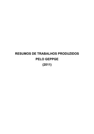 RESUMOS DE TRABALHOS PRODUZIDOS
         PELO GEPPGE
             (2011)
 