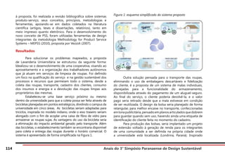 Anais do 3° Simpósio Paranaense de Design Sustentável
114
à proposta, foi realizada a revisão bibliográfica sobre sistemas
produto-serviço, seus conceitos, princípios, metodologias e
ferramentas, apoiando-se em dados coletados na literatura
científica (artigos, teses e dissertações, relatórios), tanto em
meio impresso quanto eletrônico. Para o desenvolvimento do
novo conceito de PSS, foram utilizadas ferramentas de design
integrantes da metodologia Methodology for Product Service
Systems – MEPSS (2010), proposta por Vezzoli (2007).
Resultados
	 Para solucionar os problemas mapeados, a proposta
de Lavanderia Universitária se estruturou da seguinte forma:
Idealizou-se o desenvolvimento de uma cooperativa, visando ao
aproveitamento e a organização dos trabalhadores autônomos
que já atuam em serviços de limpeza de roupas. Foi definido
um foco na qualificação do serviço e na gestão sustentável dos
processos e recursos que permeiam todo o sistema, desde a
coleta das roupas, transporte, cadastro dos clientes, consumo
dos insumos e energia e a devolução das roupas limpas aos
proprietários das mesmas.
	 Estabeleceu-se uma base serviço próximo ou mesmo
dentro da universidade para que a coleta possa ser feita através de
bicicletas planejadas em pontos estratégicos, dividindo o campus da
universidade em cinco áreas. As bicicletas seriam adaptadas para
triciclos, inspirada no modelo indiano, onde o eixo traseiro seriam
alongado com o fim de acoplar uma caixa de fibra de vidro para
armazenar as roupas sujas. As vantagens do uso da bicicleta seria
a eliminação do impacto ambiental gerado pelo transporte. Além
das bicicletas, o estabelecimento também se encontraria disponível
para coleta e entrega das roupas durante o horário comercial. O
sistema é apresentado de forma simplificada na Figura 1.
Figura 1: esquema simplificado do sistema proposto
	 Outra solução pensada para o transporte das roupas,
eliminando o uso de embalagens descartáveis e fidelização
do cliente, é a proposta de um sistema de malas individuais,
planejadas para a funcionalidade do armazenamento,
disponibilizada através do pagamento de um aluguel-seguro.
Ao final do serviço, o cliente poderia devolvê-la, e o valor
pago seria retirado desde que a mala estivesse em condição
de ser reutilizada. O design da bolsa seria planejado de forma
retangular, para melhor encaixe no transporte, confeccionadas
em lona publicitária, pensado em planos articulados que dobrem
para guardar quando sem uso, havendo ainda uma etiqueta de
identificação do cliente feita no momento do cadastro.
	 Para produção das bolsas, seria implantado um projeto
de extensão voltado à geração de renda para os integrantes
de uma comunidade a ser definida na própria cidade onde
a universidade está localizada (Londrina, Paraná). Inspirado
 