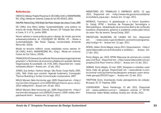 Anais do 3° Simpósio Paranaense de Design Sustentável 13
Referências
CROCCO,Heloisa.ProjetoPiracema.In:DECARLI,A.M.S.eMANFREDINI,
M.L. (Org.). Moda em sintonia. Caxias do Sul, RS: EDUCS, 2010.
DALPRA,Patrícia(Org.).DNABrasil.SãoPaulo:EstaçãodasLetraseCores,2009.
DE CARLI, Ana Mery Sehbe. Sustentabilidade: uma prática no
ensino de moda. Revista: DobraS, Barueri, SP: Estação das Letras
e Cores, V. 3, nº 6, junho 2009.
Novos valores e novas práticas para o design de moda: parcerias
artesanato/indústria. In: COLOQUIO DE MODA, GT – Moda e
Sustentabilidade. São Paulo: Fapesp, Universidade Anhembi
Morumbi, 2010a.
Moda no terceiro milênio: novas realidades novos valores. In:
DE CARLI, A.M.S.; MANFREDINI, M.L. (Org.). Moda em sintonia.
Caxias do Sul: Educs, 2010b.
FRANÇAFILHO,GerautoCarvalhode.Novosarranjosorganizacionais
possíveis?: o fenômeno da economia solidária em questão. Revista:
Organizações & sociedade. v.8, nº20, 2001. Disponível em: <www.
revistaoes.ufba.br>. Acesso em: 22 abr. 2011.
JONES, Sue Jenkyn. Fashion design. São Paulo: Cosac Naify, 2005.
LEAL, Tetê. Visão que constrói. Agenda Sudameris, Concepção:
Thymus Branding e Scriba Comunicação coorporativa, 2007.
MELO, Myriam. Belo Horizonte, ago. 2009. Disponível em: <http://
myrianmelo.blogspot.com/2009/08/patchwork-para-verao-
2010-redley.html>. Acesso em: 20 abr. 2011.
MELO, Myriam. Belo Horizonte, jan. 2009. Disponível em: <http://
myrianmelo.blogspot.com/2009/01/inverno-2009-redley-tem-
patchwork.html>. Acesso em: 22 ago. 2011.
MINISTÉRIO DO TRABALHO E EMPREGO (MTE). 23 ago
2011. Disponível em: <http://www.mte.gov.br/ecosolidaria/
ecosolidaria_oque.asp>. Acesso em: 23 ago. 2011.
MORACE, Francesco. A globalização e o futuro brasileiro.
In: Cetiqt. IPTM – Instituto de Prospecção Tecnológica e
Mercadológica. Globalização da economia têxtil e da confecção
brasileira: empresários, governo e academia unidos pelo futuro
do setor. Rio de Janeiro: Senai/Cetiqt, 2007.
PREFEITURA MUNICIPAL DE CAXIAS DO SUL. Disponível
em: <www.caxias.rs.gov.br/desenv_economico/programas.
php?codigo=9>. Acesso em: 22 ago. 2011.
RÖDEL, Helen. Porto Alegre, março 2011. Disponível em: <http://
www.helenrodel.com.br/info/sobre-a-estilista/>. Acesso em:
17 abr. 2011.
Porto Alegre, jan. 2010. SPFW. Máscaras de animais em crochet
para 2nd floor. Disponível em: <http://www.helenrodel.com.br/
projetos/2nd-floor-inverno-2010/>. Acesso em: 15 abr. 2011.
SEBRAE. Porto Alegre, 23 mar. 2005. Designers e artesãos usam
tema mala de garupa. Disponívwel em: <www.sebrae-rs.com.
br/central-noticias/memorias/designers-artesaos-usam-tema-
mala-garupa/2955107.aspx>. Acesso em: 22 abr. 2011
TREPTOW, Doris. Inventando moda: planejamento de coleção.
Brusque, SC: D. Treptow, 2003
USEFASHION. Novo Hamburgo, 15 abr. 2011. Disponível
em: <www.usefahion.com.br>. categoria noticias nº 95744.
Entrevista: Helen Rödel, estilista. Acesso em: 18 abr. 2011.
 