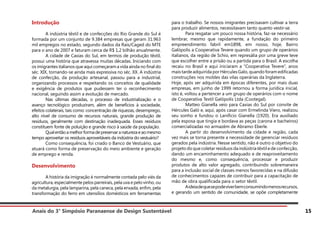 Anais do 3° Simpósio Paranaense de Design Sustentável 15
Introdução
	 A indústria têxtil e de confecções do Rio Grande do Sul é
formada por um conjunto de 9.384 empresas que geram 31.963
mil empregos no estado, segundo dados da Rais/Caged do MTE
para o ano de 2007 e faturam cerca de R$ 1,2 bilhão anualmente.
	 A cidade de Caxias do Sul, em termos de produção têxtil,
possui uma história que atravessa muitas décadas. Iniciando com
os imigrantes italianos que aqui começaram a vida ainda no final do
séc. XIX, tornando-se ainda mais expressiva no séc. XX. A indústria
de confecção, da produção artesanal, passou para a industrial,
organizando processos e respeitando os conceitos de qualidade
e exigência de produtos que pudessem ter o reconhecimento
nacional, seguindo assim a evolução de mercado.
	 Nas últimas décadas, o processo de industrialização e o
avanço tecnológico produziram, além de benefícios à sociedade,
efeitos colaterais, tais como: concentração de riquezas, desemprego,
alto nível de consumo de recursos naturais, grande produção de
resíduos, geralmente com destinação inadequada. Esses resíduos
constituem fonte de poluição e grande risco à saúde da população.
	 Qualentãoamelhorformadepreservaranaturezaeaomesmo
tempo aproveitar os resíduos aproveitáveis da indústria do vestuário?
	 Como consequência, foi criado o Banco de Vestuário, que
atuará como forma de preservação do meio ambiente e geração
de emprego e renda.
Desenvolvimento
	 A história da imigração é normalmente contada pelo viés da
agricultura, especialmente pelos parreirais, pela uva e pelo vinho, ou
da metalurgia, pela lamparina, pela caneca, pela enxada, enfim, pela
transformação do ferro em utensílios domésticos em ferramentas
para o trabalho. Se nossos imigrantes precisavam cultivar a terra
para produzir alimentos, necessitavam tanto quanto vestir-se.
	 Para resgatar um pouco nossa história, faz-se necessário
lembrar, mesmo que rapidamente, a fundação do primeiro
empreendimento fabril em1898, em nosso, hoje, Bairro
Galópolis a Cooperativa Tevere quando um grupo de operários
italianos, da região de Schio, em represália por uma greve teve
que escolher entre a prisão ou a partida para o Brasil. A escolha
recaiu no Brasil e aqui iniciaram a “Cooperativa Tevere”, anos
mais tarde adquirida por Hércules Galo, quando foram edificadas
construções nos moldes das vilas operárias da Inglaterra.
Hoje, após ser adquirida em épocas diferentes, por mais duas
empresas, em junho de 1999 retornou a forma jurídica inicial,
isto é, voltou a pertencer a um grupo de operários com o nome
de Cooperativa Textil Galópolis Ltda (Cootegal).
	 Matteo Gianella veio para Caxias do Sul por convite de
Hércules Galó e, aqui, após casar com Ermelinda Viero, realizou
seu sonho e fundou o Lanifício Gianella (1920). Era auxiliado
pela esposa que tingia e bordava as peças (carona e bacheiros)
comercializadas no armazém de Abramo Eberle.
	 A partir do desenvolvimento da cidade e região, cada
vez mais se torna presente a necessidade de gerenciar resíduos
gerados pela indústria. Nesse sentido, não é outro o objetivo do
projeto do que coletar resíduos da indústria têxtil e de confecção,
dando um encaminhamento adequado e de reaproveitamento
do mesmo e, como consequência, processar e produzir
produtos de alto valor agregado, contribuindo sobremaneira
para a inclusão social de classes menos favorecidas e na difusão
de conhecimentos capazes de contribuir para a capacitação de
mão de obra qualificada para o setor têxtil.
	 Aideiadequesepodeviverbemconsumindomenosrecursos,
e gerando um sentido de comunidade, se opõe completamente
 