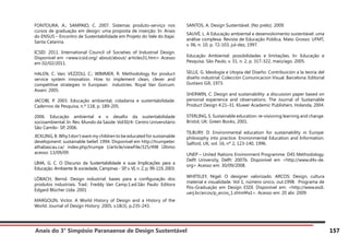 Anais do 3° Simpósio Paranaense de Design Sustentável 157
FONTOURA, A.; SAMPAIO, C. 2007. Sistemas produto-serviço nos
cursos de graduação em design: uma proposta de inserção. In: Anais
do ENSUS – Encontro de Sustentabilidade em Projeto do Vale do Itajaí.
Santa Catarina.
ICSID. 2011. International Council of Societies of Industrial Design.
Disponível em <www.icsid.org/ about/about/ articles31.htm> Acesso
em 02/02/2011.
HALEN, C. Van; VEZZOLI, C.; WIMMER, R. Methodology for product
service system innovation. How to implement clean, clever and
competitive strategies in European industries. Royal Van Gorcum.
Assen: 2005.
JACOBI, P. 2003. Educação ambiental, cidadania e sustentabilidade.
Cadernos de Pesquisa, n.º 118, p. 189-205.
2006. Educação ambiental e o desafio da sustentabilidade
socioambiental. In: Rev. Mundo da Saúde. Vol30/4- Centro Universitário
São Camilo- SP, 2006.
JICKLING, B. Why I don’t want my children to be educated for sustainable
development: sustainable belief. 1994. Disponível em http://trumpeter.
athabascau.ca/ index.php/trumpe t/article/viewFile/325/498 Último
acesso: 13/09/09.
LIMA, G. C. O Discurso da Sustentabilidade e suas Implicações para a
Educação. Ambiente & sociedade, Campinas - SP, v. VI, n. 2, p. 99-119, 2003.
LÖBACH, Bernd. Design industrial: bases para a configuração dos
produtos industriais. Trad.: Freddy Van Camp.1.ed.São Paulo: Editora
Edgard Blücher Ltda. 2001
MARGOLIN, Victor. A World History of Design and a History of the
World. Journal of Design History: 2005, v.18(3), p.235-243.
SANTOS, A. Design Sustentável. (No prelo). 2009.
SAUVÉ, L. A Educação ambiental e desenvolvimento sustentável: uma
análise complexa. Revista de Educação Pública, Mato Grosso: UFMT,
v. 06, n. 10, p. 72-103, jul-dez, 1997.
Educação Ambiental: possibilidades e limitações. In: Educação e
Pesquisa. São Paulo, v. 31, n. 2, p. 317-322, maio/ago. 2005.
SELLE, G. Ideología e Utopia del Diseño: Contribuición a la teoria del
diseño industrial. Colección Comunicacion Visual. Barcelona: Editorial
Gustavo Gili, 1973.
SHERWIN, C. Design and sustainability: a discussion paper based on
personal experience and observations. The Journal of Sustainable
Product Design 4:21–31. Kluwer Academic Publishers. Holanda, 2004.
STERLING, S. Sustainable education: re-visioning learning and change.
Bristol, UK: Green Books, 2001.
TILBURY, D. Environmental education for sustainability in Europe:
philosophy into practice. Environmental Education and Information.
Salford, UK, vol. 16, nº 2, 123-140, 1996.
UNEP – United Nations Environment Programme. D4S Methodology.
Delft University, Delft: 2007b. Disponível em <http://www.d4s-de.
org> Acesso em: 30/09/2008.
WHITELEY, Nigel. O designer valorizado. ARCOS: Design, cultura
material e visualidade. Vol 1, número único, out.1998. Programa de
Pós-Graduação em Design ESDI. Disponível em: <http://www.esdi.
uerj.br/arcos/p_arcos_1.shtml#a1>. Acesso em: 20 abr. 2009.
 