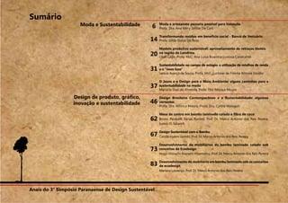 Anais do 3° Simpósio Paranaense de Design Sustentável 2
Moda e Sustentabilidade
Design de produto, gráfico,
inovação e sustentabilidade
6
14
20
31
37
46
62
67
73
83
Moda e artesanato parceria possível para inovação
Profa. Dra. Ana Mery Sehbe De Carli
Transformando resíduo em benefício social - Banco de Vestuário
Profa. Gilda Eluísa De Ross
Modelo produtivo sustentável: aproveitamento de retraços têxteis
na região de Londrina
Lílian Lago, Profa. MsC. Ana Luisa Boavista Lustosa Cavalcante
Sustentabilidade no campo de estágio: a utilização de retalhos de renda
e o “novo luxo”
Larissa Avanço de Souza, Profa. MsC. Lucimar de Fátima Bilmaia Emidio
O Jeans e o Design para o Meio Ambiente: alguns caminhos para a
sustentabilidade na moda
Mariana Dias de Almeida, Profa. Dra. Mônica Moura
Design Brasileiro Contemporâneo e a Sustentabilidade: algumas
vertentes
Profa. Dra. Mônica Moura, Profa. Dra. Cyntia Malaguti
Mesa de centro em bambu laminado colado e fibra de coco
Bruno Perazelli Farias Ramos, Prof. Dr. Marco Antonio dos Reis Pereira,
Ivaldo D. Valarelli
Design Sustentável com o Bambu
Camila Kiyomi Gondo, Prof. Dr. Marco Antonio dos Reis Pereira
Desenvolvimento de mobiliários de bambu laminado colado sob
conceitos de Ecodesign
Hugo Hissashi Hayashi Hisamatsu, Prof. Dr. Marco Antonio dos Reis Pereira
Desenvolvimento de mobiliário em bambu laminado sob os conceitos
de ecodesign
Mariana Lourenço, Prof. Dr. Marco Antonio dos Reis Pereira
Sumário
Anais do 3° Simpósio Paranaense de Design Sustentável
 