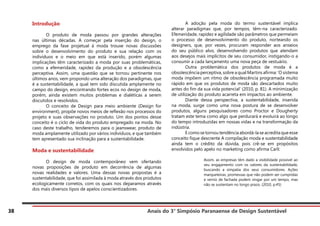 Anais do 3° Simpósio Paranaense de Design Sustentável
38
Introdução
	 O produto de moda passou por grandes alterações
nas últimas décadas. A começar pela inserção do design, o
emprego da fase projetual à moda trouxe novas discussões
sobre o desenvolvimento do produto e sua relação com os
indivíduos e o meio em que está inserido, porém algumas
implicações têm caracterizado a moda por suas problemáticas,
como a efemeridade, rapidez da produção e a obsolescência
perceptiva. Assim, uma questão que se tornou pertinente nos
últimos anos, vem propondo uma alteração dos paradigmas, que
é a sustentabilidade, a qual tem sido discutida amplamente no
campo do design, encontrando fortes ecos no design de moda,
porém, ainda existem muitos problemas e dialéticas a serem
discutidos e resolvidos.
	 O conceito de Design para meio ambiente (Design for
environment), propõe novos meios de reflexão nos processos do
projeto e suas observações no produto. Um dos pontos desse
conceito é o ciclo de vida do produto empregado na moda. No
caso deste trabalho, tenderemos para o jeanswear, produto de
moda amplamente utilizado por vários indivíduos, e que também
tem apresentado sua inclinação para a sustentabilidade.
	
Moda e sustentabilidade
	 O design de moda contemporâneo vem ofertando
novas proposições de produto em decorrência de algumas
novas realidades e valores. Uma dessas novas propostas é a
sustentabilidade, que foi assimilada à moda através dos produtos
ecologicamente corretos, com os quais nos deparamos através
dos mais diversos tipos de apelos conscientizadores.
	 A adoção pela moda do termo sustentável implica
alterar paradigmas que, por tempos, têm-na caracterizado.
Efemeridade, rapidez e agilidade são parâmetros que permeiam
o processo de desenvolvimento do produto, norteando os
designers, que, por vezes, procuram responder aos anseios
do seu público alvo, desenvolvendo produtos que atendam
aos desejos mais implícitos de seu consumidor, instigando-o a
consumir a cada lançamento uma nova peça de vestuário.
	 Outra problemática dos produtos de moda é a
obsolescência perceptiva, sobre a qual Martins afirma: ‘O sistema
moda impõem um ritmo de obsolescência programada muito
rápido em que os produtos de moda são descartados muito
antes do fim da sua vida potencial’ (2010, p. 81). A minimização
de utilização do produto acarreta em impactos ao ambiente.
	 Diante dessa perspectiva, a sustentabilidade, inserida
na moda, surge como uma nova postura de se desenvolver
produtos, alguns pesquisadores como Proctor e Dougherty
tratam este tema como algo que perdurará e evoluirá ao longo
do tempo introduzidas em nossas vidas e na transformação da
indústria.
	 E como se tornou tendência abordá-la se acredita que esse
conceito fique descrente A compilação moda e sustentabilidade
ainda tem o crédito da dúvida, pois crê-se em propósitos
envolvidos pelo apelo no marketing como afirma Carli:
Assim, as empresas têm dado a visibilidade possível ao
seu engajamento com os valores da sustentabilidade,
buscando a simpatia dos seus consumidores. Ações
marqueteiras, promessas que não podem ser cumpridas
e verniz de fachada podem vingar por um tempo, mas
não se sustentam no longo prazo. (2010, p.45)
 