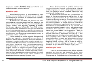 Anais do 3° Simpósio Paranaense de Design Sustentável
42
do processo produtivo (MARTINS, 2010), desenvolvendo novos
paradigmas para os produtos de moda.
Estudo de casos.
	 Alguns casos de produtos de jeans ganharam um maior
destaque por suas atitudes inovadoras em face de outras, que
pela tendência de abordagem da sustentabilidade, adotam o
termo, porém não o conceito.
	 As empresas que trabalham com jeanswear têm como
preocupação as contaminações advindas das lavanderias, que
podem vir a comprometer afluentes, a proveniência da fibra que
originará o tecido. Assim, a primeira empresa a ser retratada
é a Éden, que segundo a Folha de São Paulo (2011) baixa seu
impacto no ambiente através do processo produtivo beneficiado
de elementos naturais e matérias prima orgânicas, mas somente
esses parâmetros não garantem a sustentabilidade. Assim, todo
o envolvimento bem próximo de todas as etapas confiam ao
produto e as práticas sustentáveis.
	 Há um empenho de algumas empresas em desenvolver
produtos que respondam à preocupação com o ambiente, de
forma que influenciem os indivíduos a se conscientizarem, e
estabeleçam uma contribuição positiva do design de moda com a
sustentabilidade. A esse respeito os produtos da empresa carioca
Tristar são um exemplo que ocorre a partir do desenvolvimento
de coleções de peças jeans, a partir da introdução de um tecido
orgânico, (oriundo da Alemanha) no Brasil, que não necessita
de lavagem. O produto desenvolvido é acondicionado em
sacos plásticos que são levados ao freezer, eliminando sujeiras e
bactérias, descartando a lavagem convencional. Logo, diminuindo
o consumo de água, um dos recursos naturais em estado mais
agravante de desperdício e poluição (SHOR, 2011).
	 Para o desenvolvimento de produtos apoiados nos
conceitos sustentáveis, algumas determinações e inovações
contribuem para que se consiga atingir o objetivo com êxito,
nesse caso, ofertar um produto sustentável que processe todo
o ciclo de vida fidedignamente.
	 A empresa norte-americana Levis, posteriormente ao
estudo do levantamento do ciclo de vida de alguns de seus
produtos, chegou a conclusão de que, além da necessidade
de esforços na produção para um produto sustentável, havia
etapas do ciclo de vida na produção que eram desconhecidos,
tais como: a procedência do algodão utilizado na confecção do
tecido, como é o caso dos orgânicos; o tingimento vegetal e a
maneira como o consumidor fazia uso da peça adquirida. Para
resolver essa questão, buscaram projetos que sanassem essas
deficiências. O resultado deu-se em um produto que utiliza
menos água em sua lavagem e incita os usuários a terem um
maior cuidado com a água e com o produto, como apresenta a
jornalista Alana Rany: ‘O jeans padrão utiliza cerca de 42 litros
de água no processo de acabamento e, na coleção Water Less,
a redução de água chega a 96% em alguns produtos’ (Revista
Sustentabilidade, 2011). Para tal feito as mudanças ocorridas na
lavanderia é que garantem a inovação. Porém, a proposta deste
trabalho é procurar conhecer o grau de impacto da produção,
verificando-se realmente todo o processo que gera a redução
do volume de água utilizado na produção da peça jeans.
Considerações finais
	 O produto de moda contemporâneo, em seu segmento
jeanswear, bem como em suas prospecções de um futuro
próximo, indicam a preocupação com a sustentabilidade. Porém,
há uma falta de compreensão do real significado que esse
 