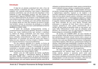 Anais do 3° Simpósio Paranaense de Design Sustentável 63
Introdução
	 O ideal de um planeta sustentável tem sido o foco de
muitas pessoas e empresas por todo o mundo, que buscam
trabalhar com sistemas produtivos mais limpos e desenvolver
produtos sustentáveis, cujo ciclo de vida não prejudique o meio
ambiente ou gere demasiados resíduos que não possam ser
reaproveitados. Segundo PAPANEK (1995), o designer preocupa-
se com o desenvolvimento de produtos e esta atividade exerce
uma influência profunda e direta sobre a ecologia. E exatamente
por isso foi criado o Ecodesign, pois este permite desenvolver
um produto tendo em vista não somente sua forma e função,
mas também, renovar os processos de produção e os hábitos
comportamentais, visando uma maior sustentabilidade ambiental
(BARBERO & COZZO, 2009).
	 O estilo de produção ecologicamente correta, e
consequentemente de produtos gerados, demanda a constante
busca por novas matérias-primas que venham a satisfazer
os critérios do design sustentável. Com esse intuito, foram
utilizadas duas matérias-primas distintas e relativamente
pouco utilizadas comercialmente no Brasil, com o objetivo de
desenvolver um protótipo de mesa de centro que aliasse a
beleza de seus materiais a formas simples e lineares, criando
um conjunto harmônico e de poucos elementos.
	 Um dos materiais utilizados foi o bambu, na forma de
Bambu Laminado Colado (BLaC). Uma planta pouco explorada
comercialmente no Brasil, o bambu, é considerado um recurso
sustentável e renovável, graças à alta capacidade de geração
anual de novos brotos, promoção de ciclagem de nutrientes e
rápido crescimento dos colmos (GRECO, 2011).
	 Existem cerca de 1300 espécies de bambu espalhadas
pelo planeta. Segundo o International Network of Bamboo
and Rattan (INBAR, 1994), a espécie de bambu Dendrocalamus
giganteus é uma das 19 espécies recomendadas para introdução e
experimentação, pois esta espécie apresenta grande potencial de
utilização na indústria de laminado colado, graças a características
como o diâmetro de seus colmos e a espessura de sua parede.
	 Conforme JANSSEN (1988), as propriedades estruturais
do bambu, tomadas pelas relações resistência/massa específica
e rigidez/massa específica, superam as da madeira e do
concreto, podendo ser comparada às do aço, além disso, por se
tratar de uma planta tropical, perene, renovável e que produz
colmos anualmente sem a necessidade de replantio, o bambu
mostra grande potencial agrícola (PEREIRA & BERALDO, 2008).
O segundo material utilizado foi o coco, mais especificamente
suas fibras extraídas de sua casca fibrosa, formada pelo
endocarpo e o epicarpo do fruto. Assim como o bambu, o
coqueiro apresenta-se como planta extremamente útil e
versátil, da qual pode-se aproveitar todas as suas partes: raiz,
caule, folha, inflorescência e fruto, que são utilizadas como
alimento, em artesanato, para fins agroindustriais, medicinais,
biotecnológicos e ornamentais (SURIANI, 2007).
	 De acordo com SURIANI (2007), da casca retirada do
coco se extraem fibras de diversos comprimentos e diâmetros,
que apresentam coloração natural marrom-claro a escuro ou
marrom avermelhado, e sua superfície permite boa tingibilidade,
contudo, com cores que ofereçam boa cobertura. Comparada a
outras fibras vegetais, a fibra de coco, apresenta teor mediano de
celulose, responsável pela estabilidade e resistência das fibras,
entretanto contêm grandes quantidades de lignina, responsável
pela flexibilidade, assim como ela apresenta ótima resistência a
ação da água e a degradação por microorganismos.
	 Por todos esses fatores, a fibra de coco exibe grande
aproveitamento em diversas áreas, como na produção de
cordas, esteiras, escovas e vassouras, assim como para
combustível de caldeiras, substrato agrícola e matéria-prima
para móveis e estofados, entre inúmeros outros. Sendo reciclável,
biodegradável e oriundo de fontes renováveis, a fibra de coco
certamente é mais uma aliada rumo a sustentabilidade.
 