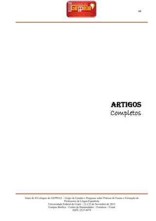 44

Artigos
Completos

Anais do II Colóquio do GEPPELE – Grupo de Estudos e Pesquisas sobre Práticas de Ensino e Formação de
Professores de Língua Espanhola
Universidade Federal do Ceará – 21 e 22 de Novembro de 2013
Campus Benfica – Centro de Humanidades – Fortaleza – Ceará
ISSN: 2237-8979

 