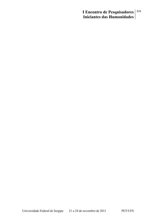 I Encontro de Pesquisadores
Iniciantes das Humanidades
374
Universidade Federal de Sergipe 21 a 24 de novembro de 2011 PET/UFS
 