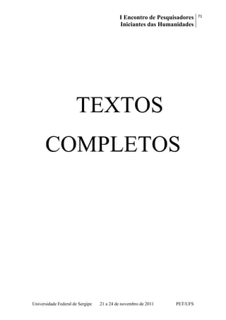 I Encontro de Pesquisadores
Iniciantes das Humanidades
71
Universidade Federal de Sergipe 21 a 24 de novembro de 2011 PET/UFS
TEXTOS
COMPLETOS
 