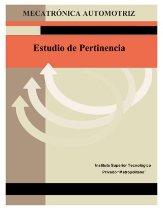 Instituto Superior Tecnológico
Privado “Metropolitano”
Estudio de Pertinencia
MECATRÓNICA AUTOMOTRIZ
 