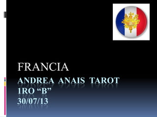 ANDREA ANAIS TAROT
1RO “B”
30/07/13
FRANCIA
 