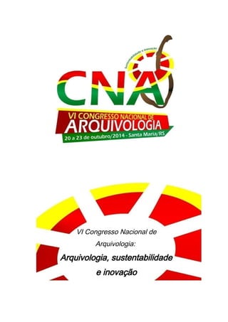 1
VI Congresso Nacional de Arquivologia: Arquivologia, sustentabilidade e inovação
VI Congresso Nacional de
Arquivologia:
Arquivologia, sustentabilidade
e inovação
 