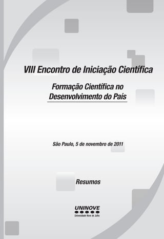 VIII Encontro de Iniciação Científica
Resumos
São Paulo, 5 de novembro de 2011
Formação Científica no
Desenvolvimento do País
 