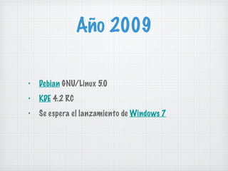 Año 2009 Debian  GNU/Linux 5.0 KDE  4.2 RC Se espera el lanzamiento de  Windows 7 